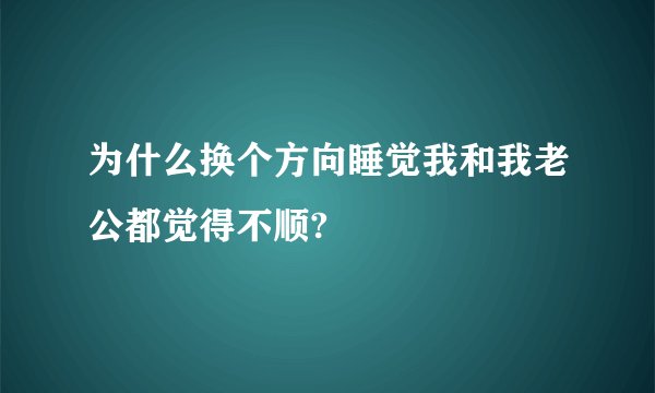 为什么换个方向睡觉我和我老公都觉得不顺?