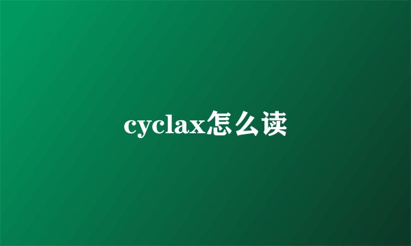 cyclax怎么读