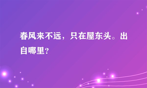 春风来不远，只在屋东头。出自哪里？