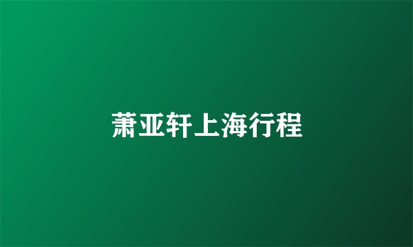 萧亚轩上海行程