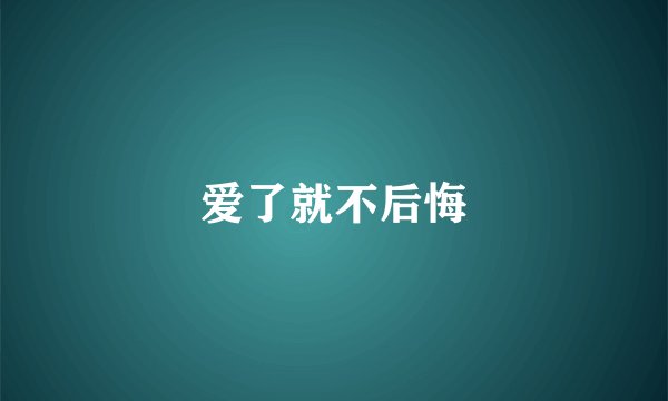 爱了就不后悔