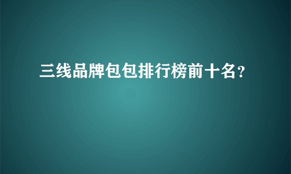 三线品牌包包排行榜前十名?