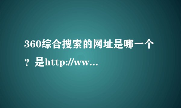 360综合搜索的网址是哪一个？是http://wwwzonghecom/？