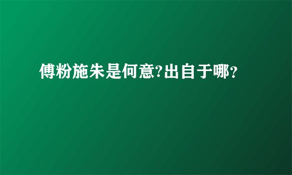 傅粉施朱是何意?出自于哪?