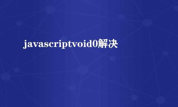 javascriptvoid0解决