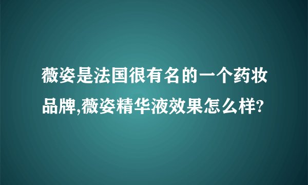 薇姿是法国很有名的一个药妆品牌,薇姿精华液效果怎么样?