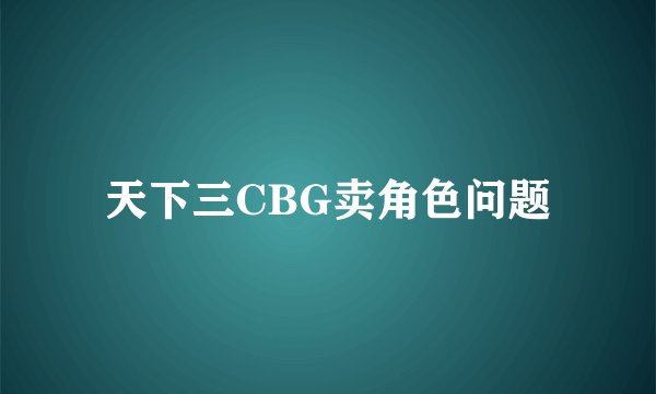天下三CBG卖角色问题