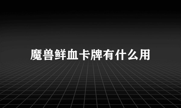 魔兽鲜血卡牌有什么用