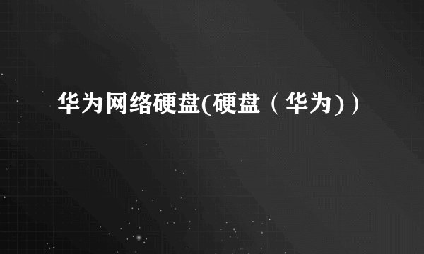 华为网络硬盘(硬盘（华为)）