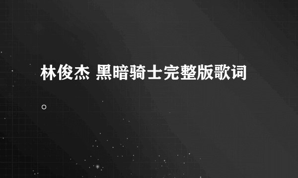林俊杰 黑暗骑士完整版歌词。