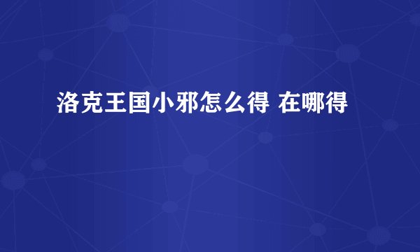 洛克王国小邪怎么得 在哪得