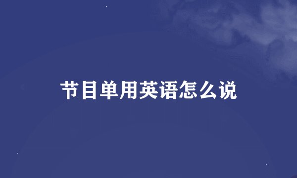 节目单用英语怎么说