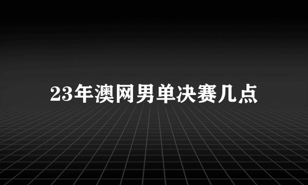 23年澳网男单决赛几点