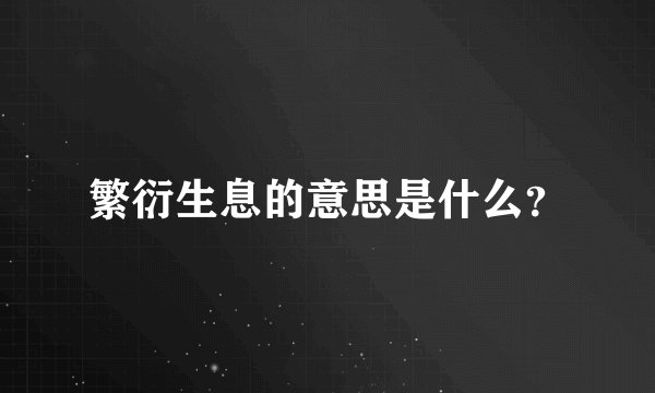 繁衍生息的意思是什么？