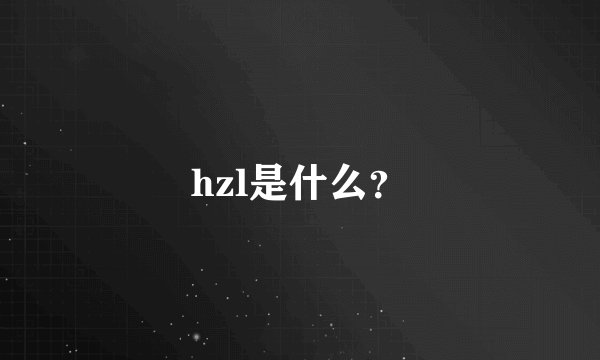 hzl是什么？