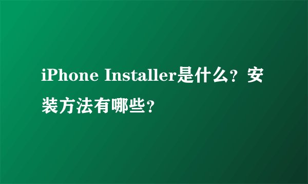 iPhone Installer是什么？安装方法有哪些？