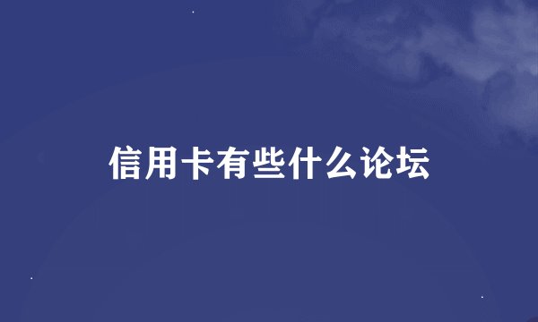 信用卡有些什么论坛