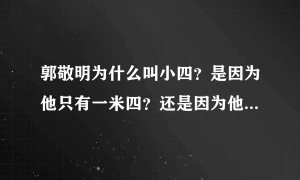 郭敬明为什么叫小四？是因为他只有一米四？还是因为他只有四厘米？