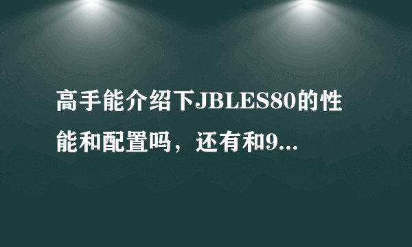 高手能介绍下JBLES80的性能和配置吗,还有和90的区别在哪里,谢谢 现在最新的JBL是什么系列?