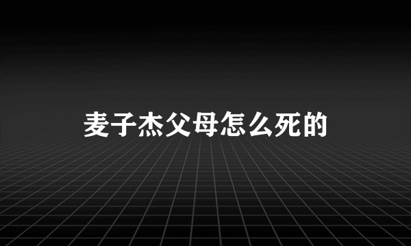 麦子杰父母怎么死的