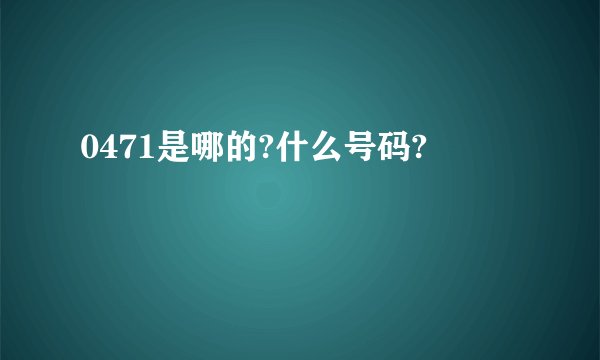 0471是哪的?什么号码?