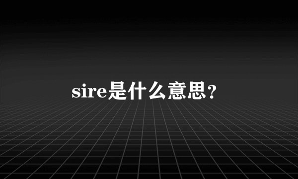 sire是什么意思?