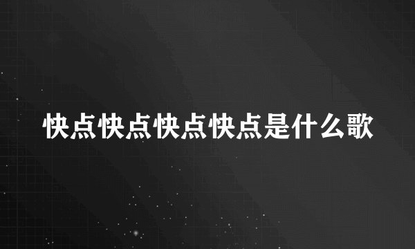 快点快点快点快点是什么歌