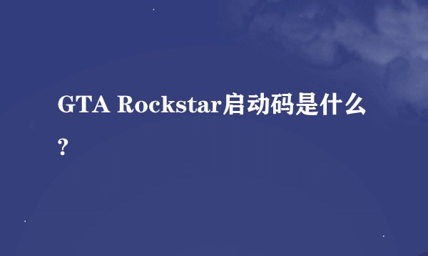 GTA Rockstar启动码是什么?