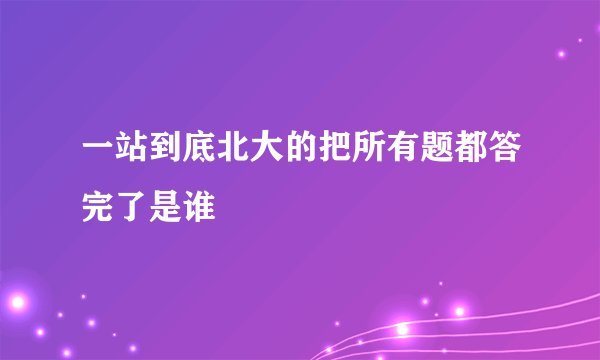 一站到底北大的把所有题都答完了是谁