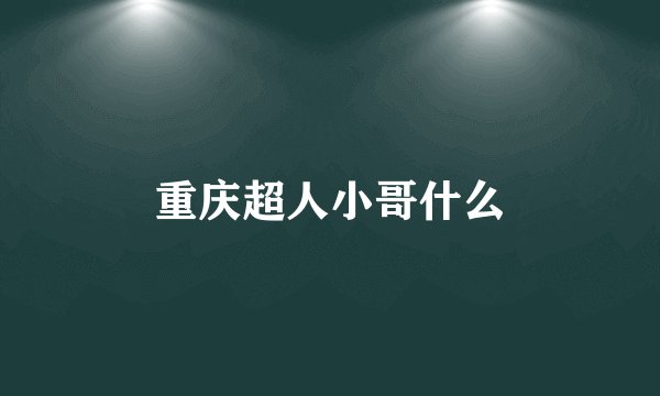 重庆超人小哥什么