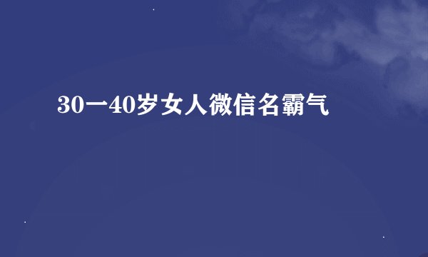 30一40岁女人微信名霸气
