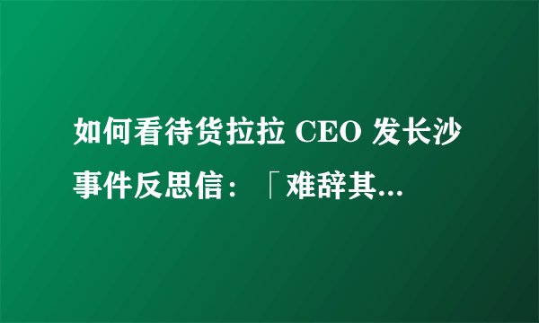 如何看待货拉拉 CEO 发长沙事件反思信：「难辞其咎，不逃避尽力做好」？其还可以从哪方面进行安全提升？