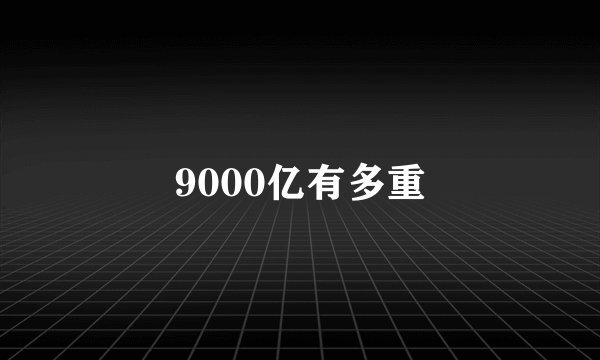 9000亿有多重