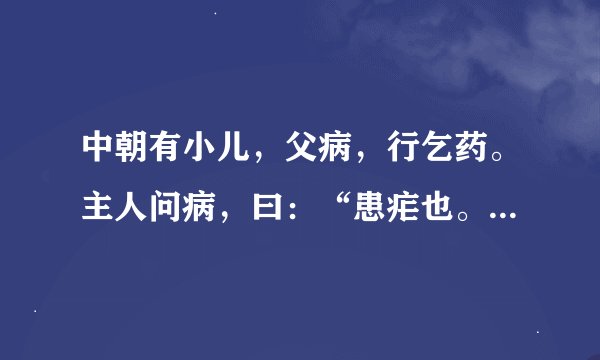 中朝有小儿,父病,行乞药。主人问病,曰:“患疟也。”主人曰:“尊候明德君子,何以病疟疟耳。”
