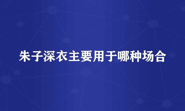 朱子深衣主要用于哪种场合