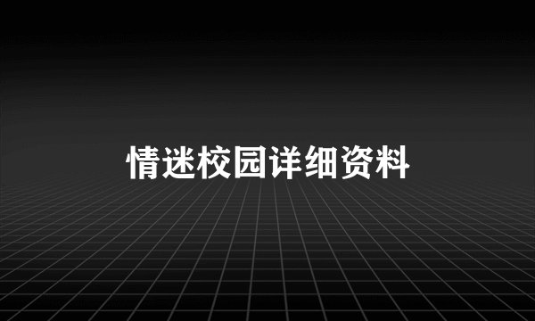 情迷校园详细资料