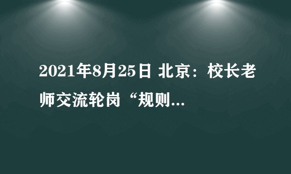 2021年8月25日 北京:校长老师交流轮岗“规则”发布,本学期开始