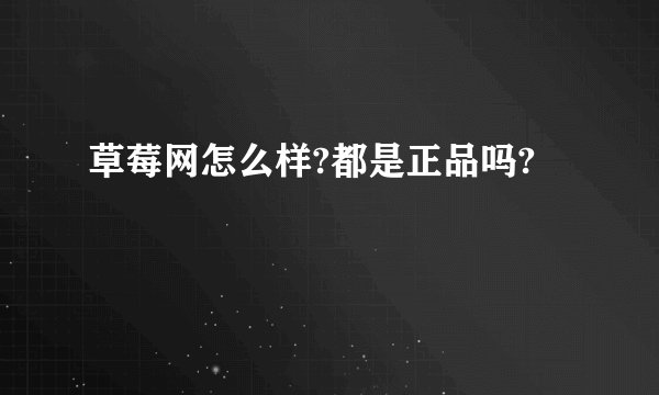 草莓网怎么样?都是正品吗?