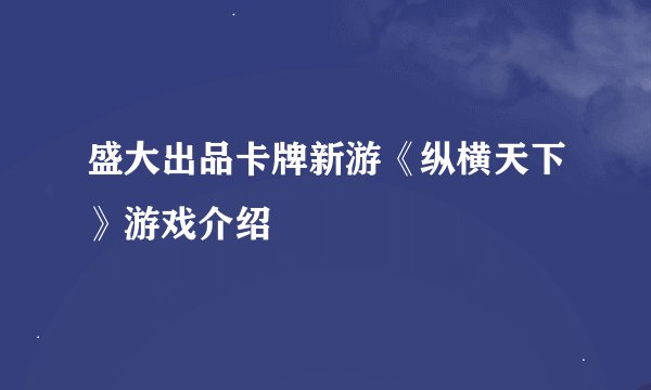 盛大出品卡牌新游《纵横天下》游戏介绍
