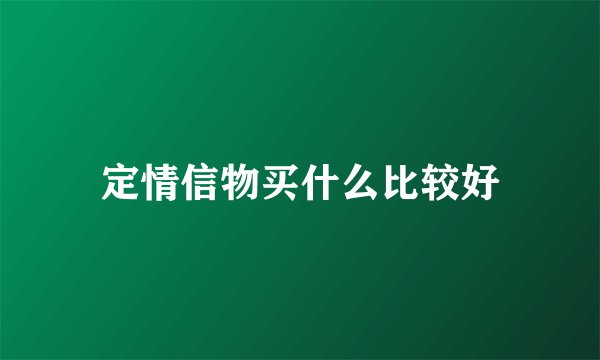 定情信物买什么比较好