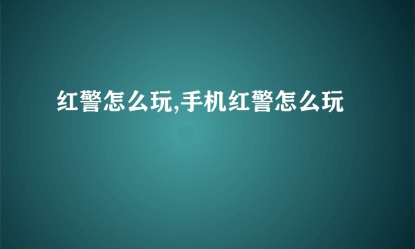 红警怎么玩,手机红警怎么玩