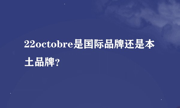 22octobre是国际品牌还是本土品牌？