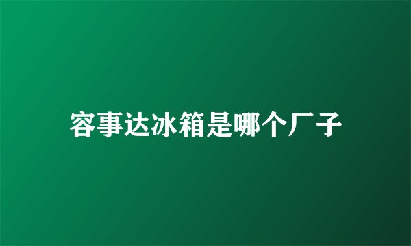 容事达冰箱是哪个厂子