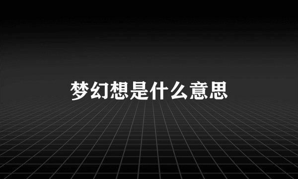 梦幻想是什么意思