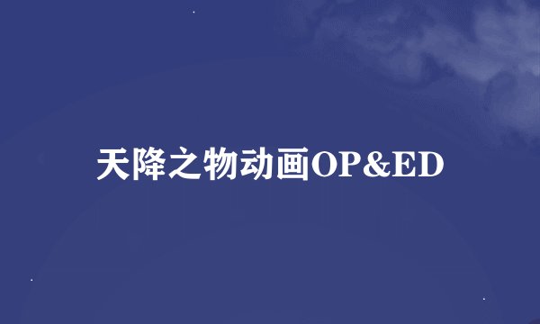 天降之物动画OP&ED