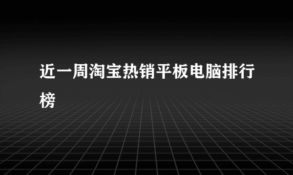 近一周淘宝热销平板电脑排行榜
