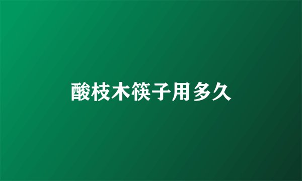 酸枝木筷子用多久