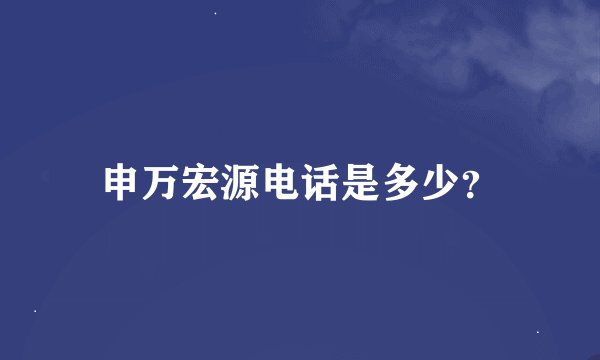 申万宏源电话是多少?
