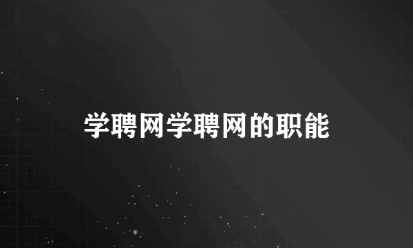 学聘网学聘网的职能