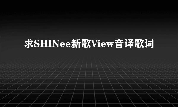 求SHINee新歌View音译歌词